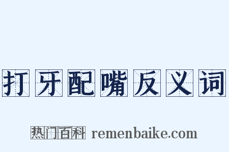 打牙配嘴反义词是什么意思的图片